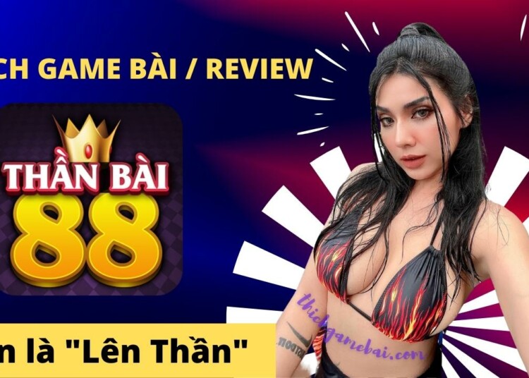 thich game bai review nha cai thanbai88