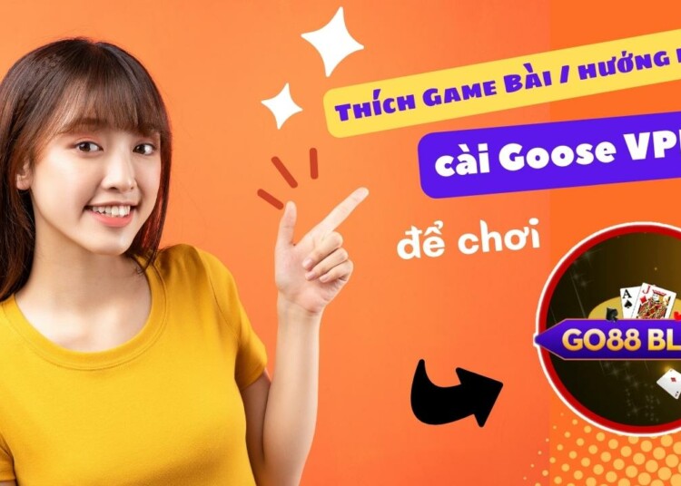 thich game bai huong dan cai goose vpn de choi go88