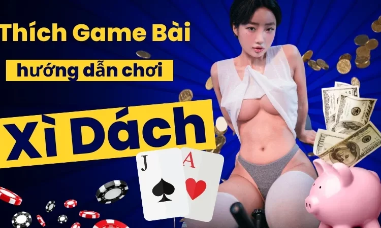 thich game bai huong dan choi xi dach